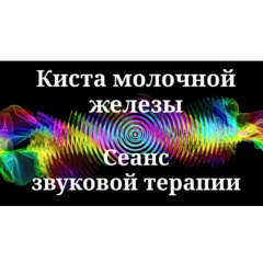 Кисты молочной железы _ Сеанс звуковой терапии