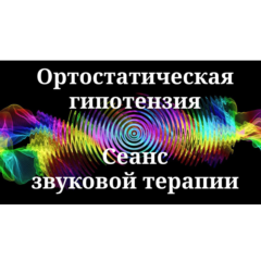 Ортостатическая гипотензия — сеанс звуковой терапии